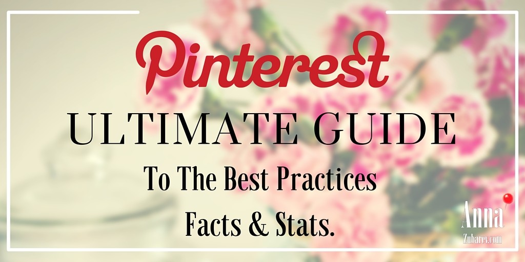 Pinterest Ultimate Guide to the Best Practices Facts and Stats. via @annazubarev #pinterestexpert