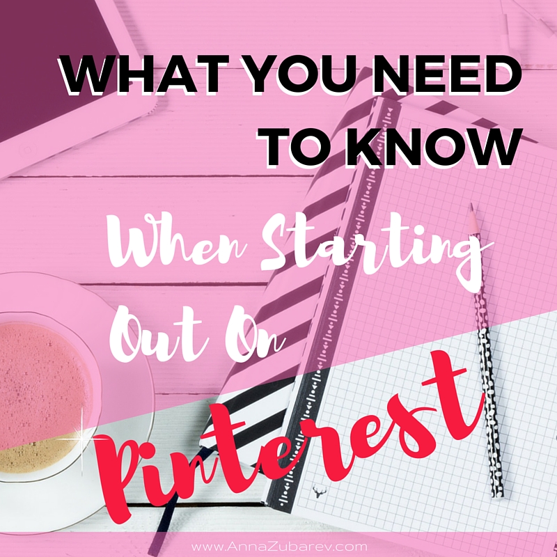 What You Need To Know When Starting Out On Pinterest.