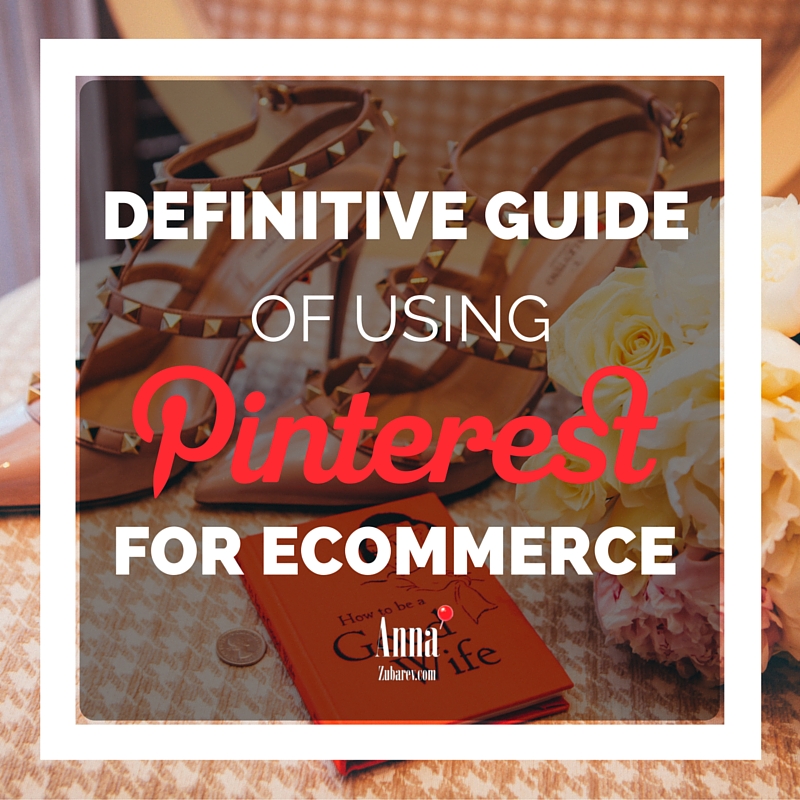 Definitive Guide to Using Pinterest for Ecommerce.